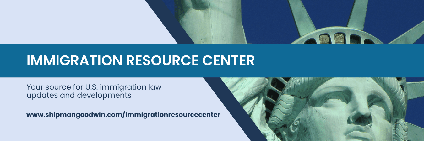 Immigration Resource Center header with image of Statue of Liberty - your source for U.S. immigration law developments - www.shipmangoodwin.com/immigrationresourcecenter