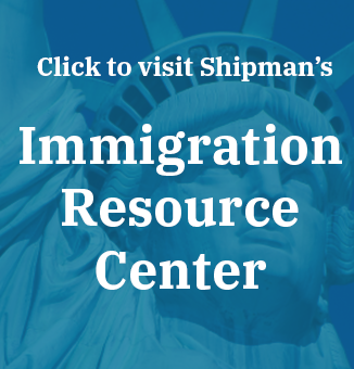 Visit Shipman's Immigration Resource Center Widget link to https://www.shipmangoodwin.com/immigration-resource-center.html